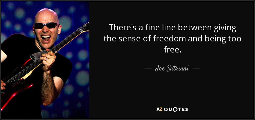 There's a fine line between giving the sense of freedom and being too free. - Joe Satriani