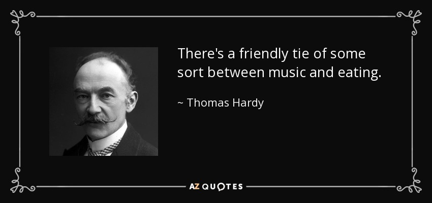 There's a friendly tie of some sort between music and eating. - Thomas Hardy