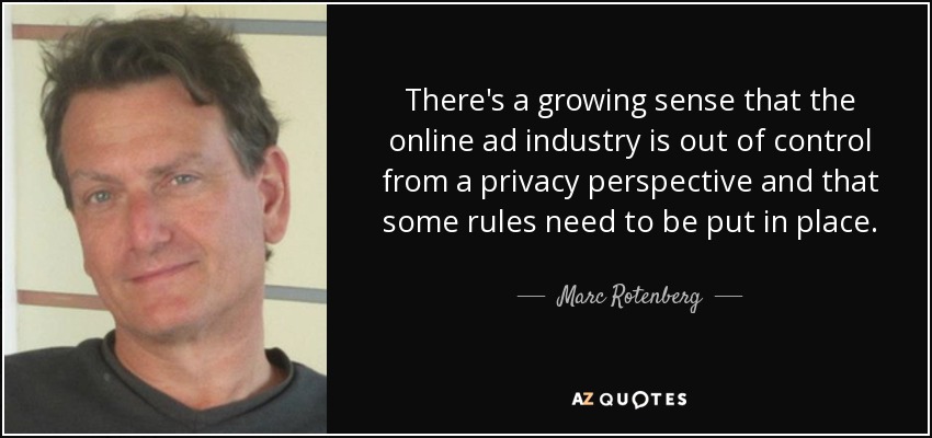 There's a growing sense that the online ad industry is out of control from a privacy perspective and that some rules need to be put in place. - Marc Rotenberg