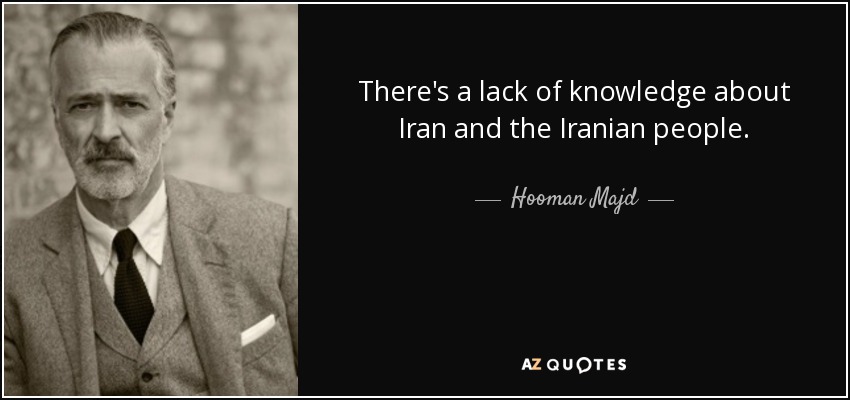 There's a lack of knowledge about Iran and the Iranian people. - Hooman Majd
