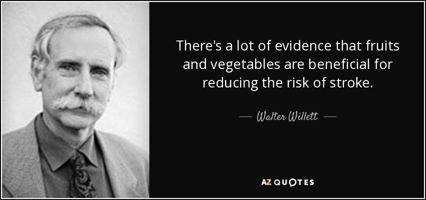 There's a lot of evidence that fruits and vegetables are beneficial for reducing the risk of stroke. - Walter Willett