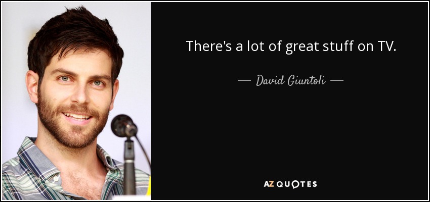 There's a lot of great stuff on TV. - David Giuntoli