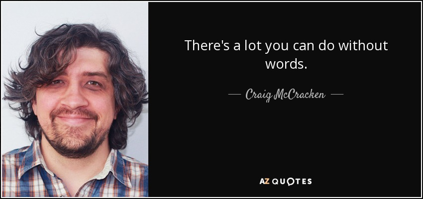There's a lot you can do without words. - Craig McCracken