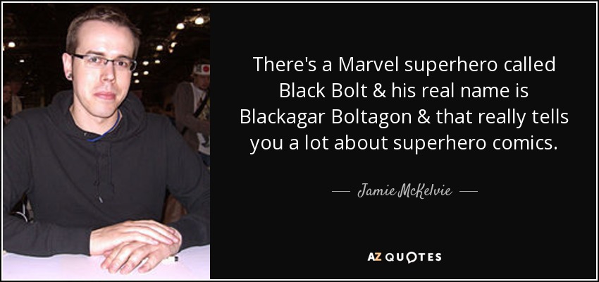 There's a Marvel superhero called Black Bolt & his real name is Blackagar Boltagon & that really tells you a lot about superhero comics. - Jamie McKelvie