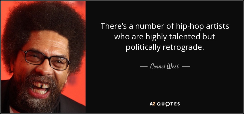 There's a number of hip-hop artists who are highly talented but politically retrograde. - Cornel West