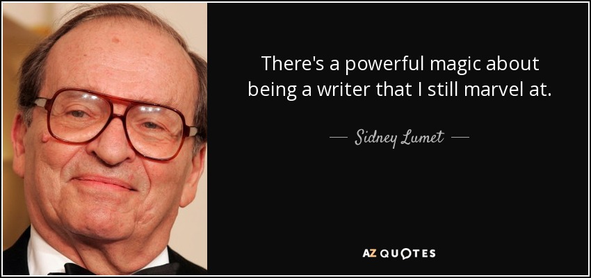 There's a powerful magic about being a writer that I still marvel at. - Sidney Lumet