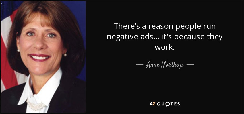 There's a reason people run negative ads... it's because they work. - Anne Northup