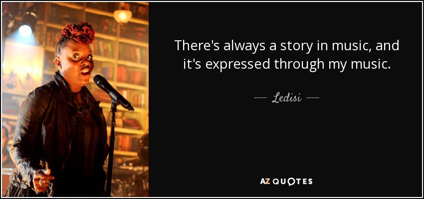 There's always a story in music, and it's expressed through my music. - Ledisi