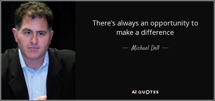 There's always an opportunity to make a difference - Michael Dell
