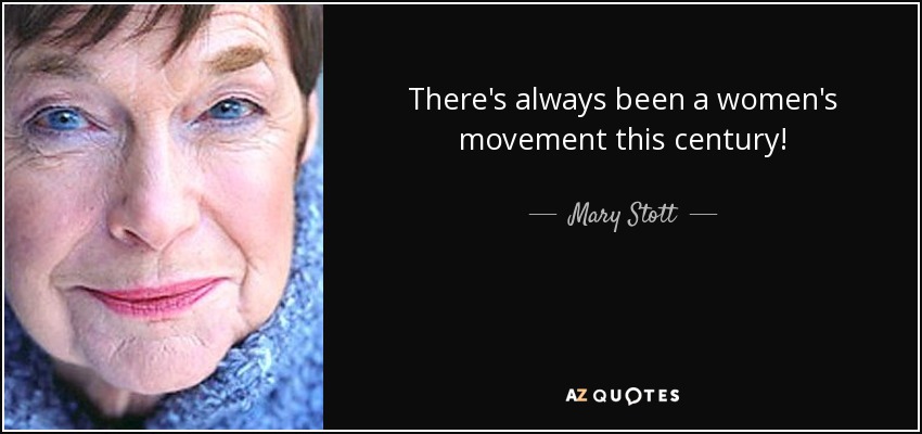 There's always been a women's movement this century! - Mary Stott
