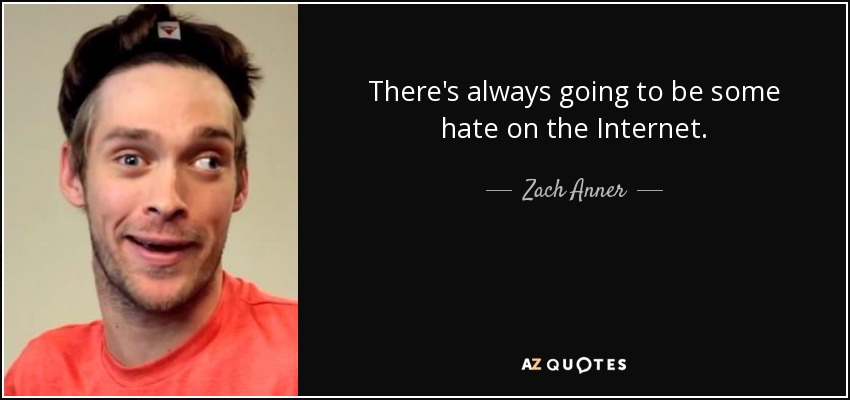There's always going to be some hate on the Internet. - Zach Anner
