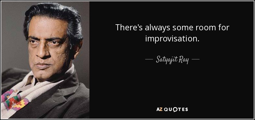 There's always some room for improvisation. - Satyajit Ray