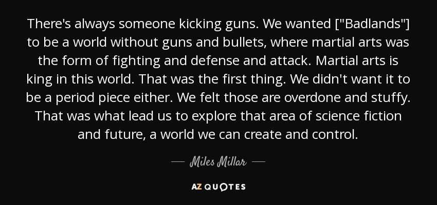There's always someone kicking guns. We wanted [