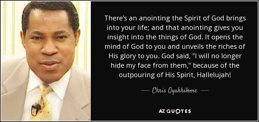 There's an anointing the Spirit of God brings into your life; and that anointing gives you insight into the things of God. It opens the mind of God to you and unveils the riches of His glory to you. God said, 