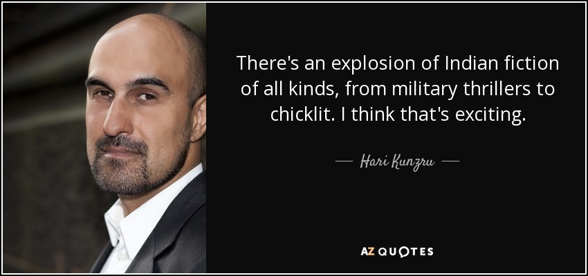 There's an explosion of Indian fiction of all kinds, from military thrillers to chicklit. I think that's exciting. - Hari Kunzru