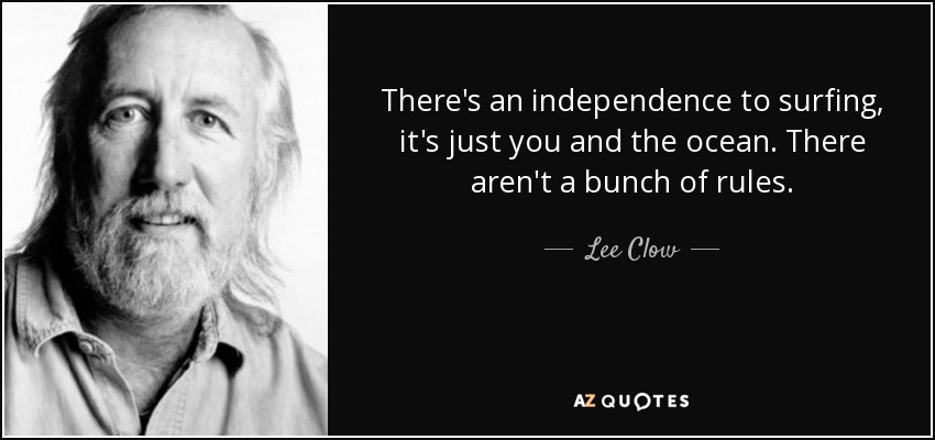 There's an independence to surfing, it's just you and the ocean. There aren't a bunch of rules. - Lee Clow