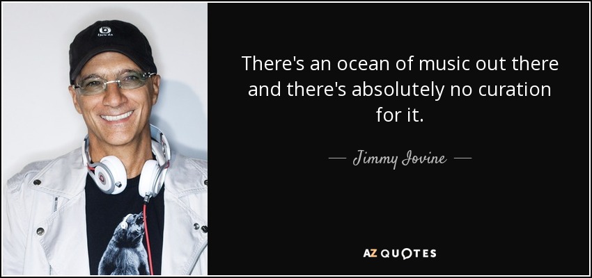 There's an ocean of music out there and there's absolutely no curation for it. - Jimmy Iovine
