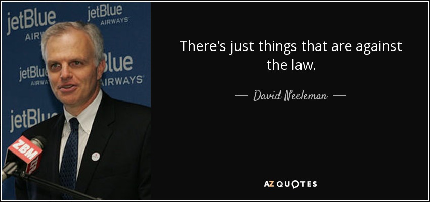 There's just things that are against the law. - David Neeleman