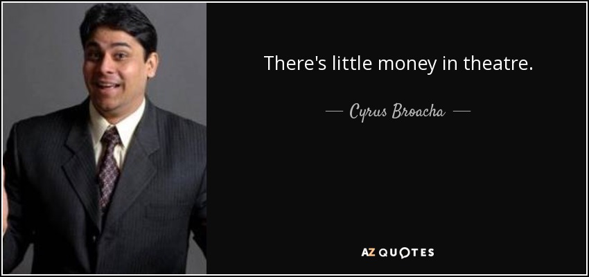 There's little money in theatre. - Cyrus Broacha
