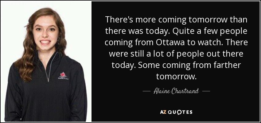 There's more coming tomorrow than there was today. Quite a few people coming from Ottawa to watch. There were still a lot of people out there today. Some coming from farther tomorrow. - Alaine Chartrand