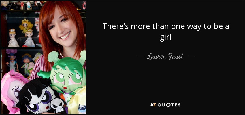 There's more than one way to be a girl - Lauren Faust