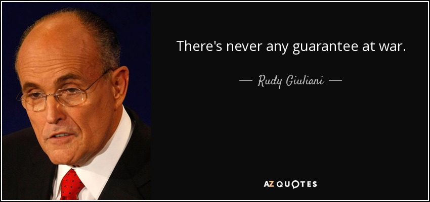 There's never any guarantee at war. - Rudy Giuliani