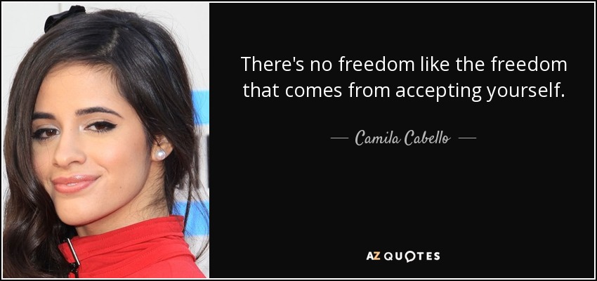 There's no freedom like the freedom that comes from accepting yourself. - Camila Cabello