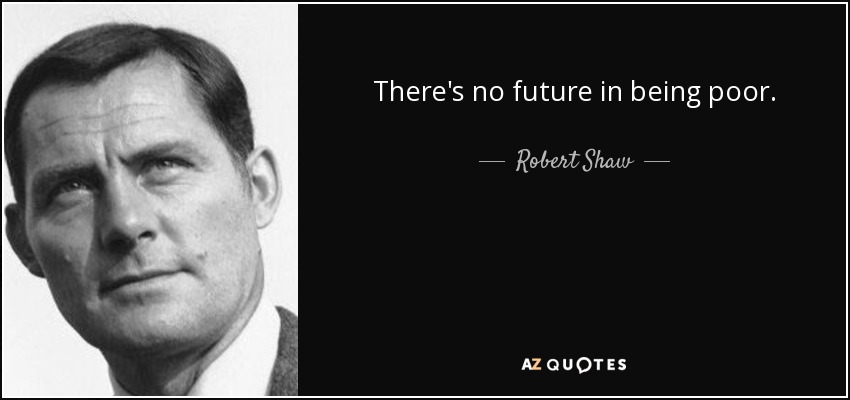 There's no future in being poor. - Robert Shaw