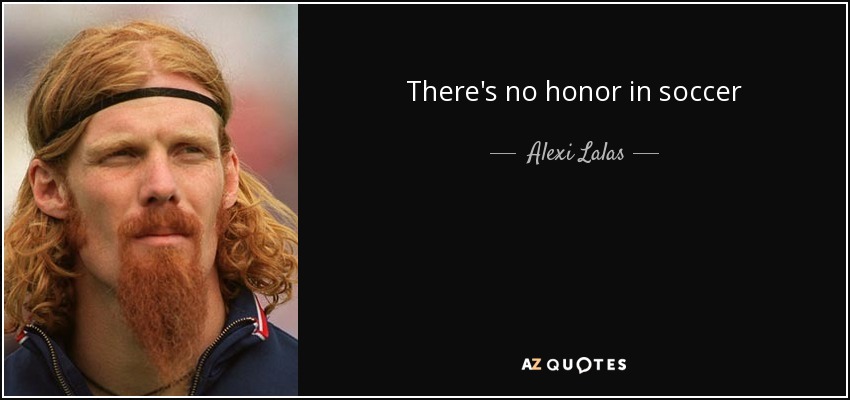 There's no honor in soccer - Alexi Lalas