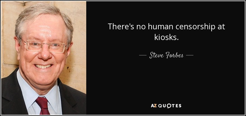 There's no human censorship at kiosks. - Steve Forbes