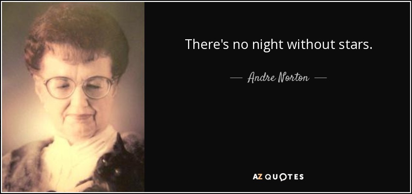 There's no night without stars. - Andre Norton