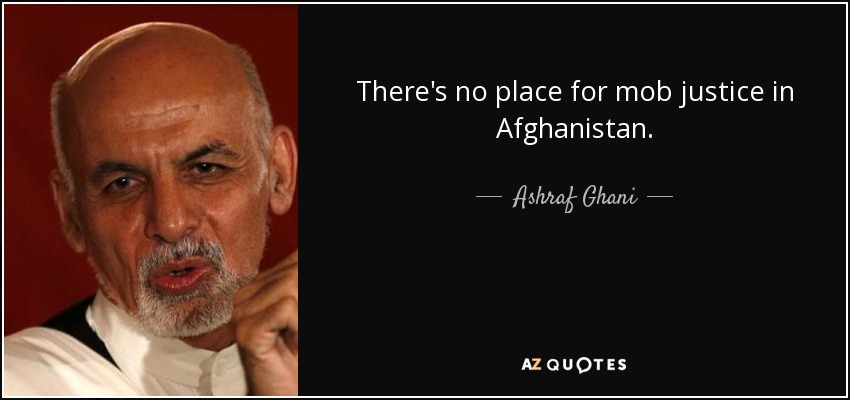 There's no place for mob justice in Afghanistan. - Ashraf Ghani