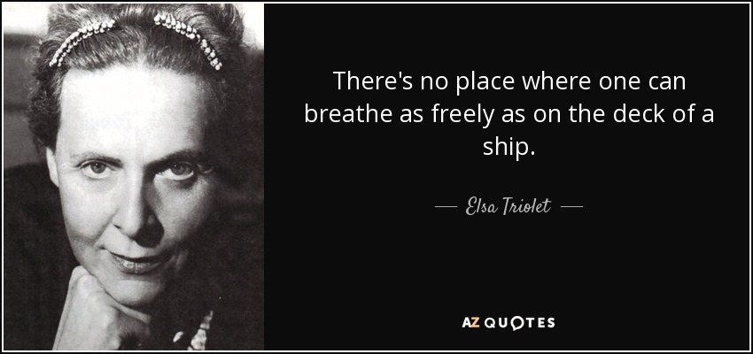 There's no place where one can breathe as freely as on the deck of a ship. - Elsa Triolet