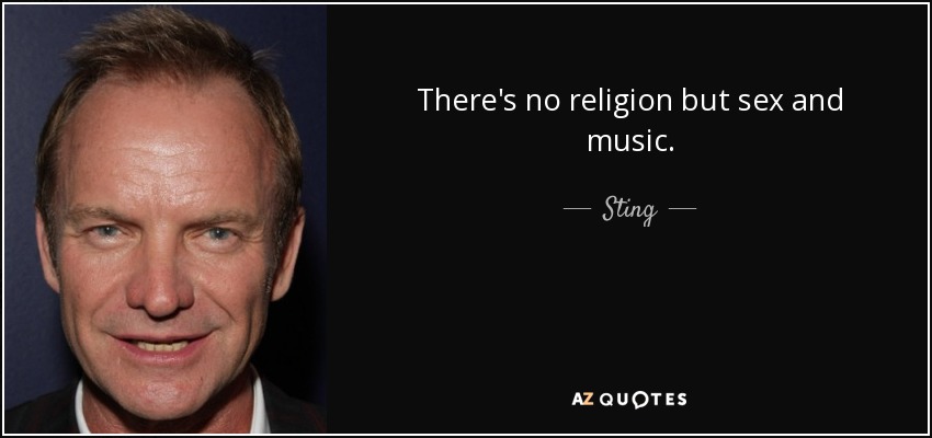 Sting Quote Theres No Religion But Sex And Music 