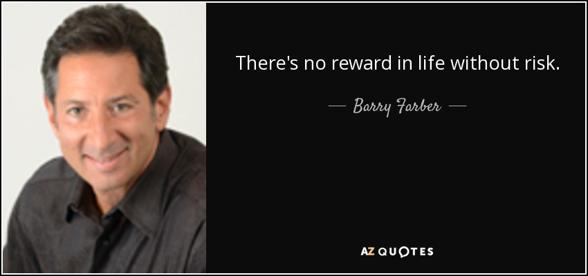 There's no reward in life without risk. - Barry Farber