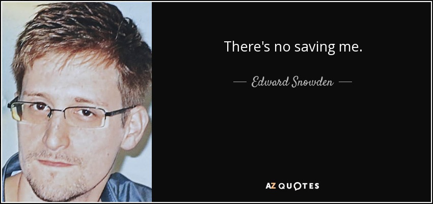 There's no saving me. - Edward Snowden