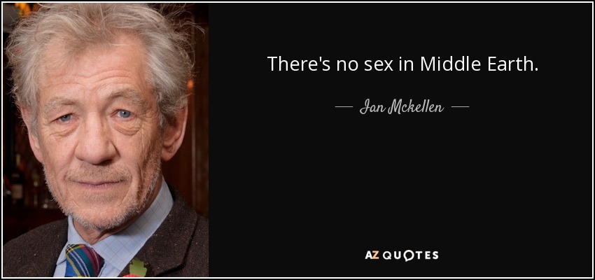 There's no sex in Middle Earth. - Ian Mckellen