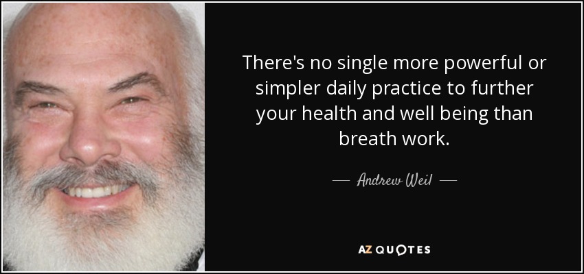 There's no single more powerful or simpler daily practice to further your health and well being than breath work. - Andrew Weil