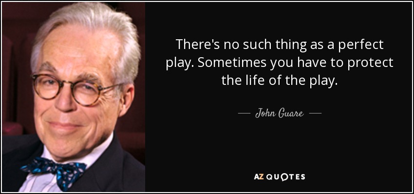 There's no such thing as a perfect play. Sometimes you have to protect the life of the play. - John Guare