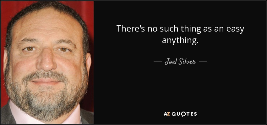 There's no such thing as an easy anything. - Joel Silver
