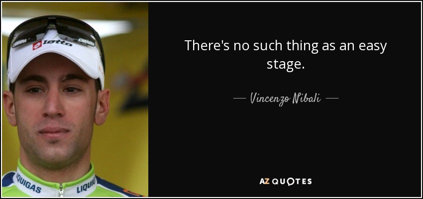 There's no such thing as an easy stage. - Vincenzo Nibali