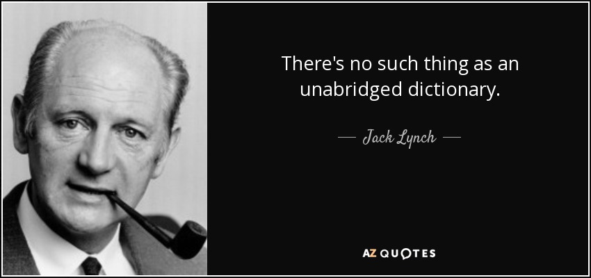 There's no such thing as an unabridged dictionary. - Jack Lynch