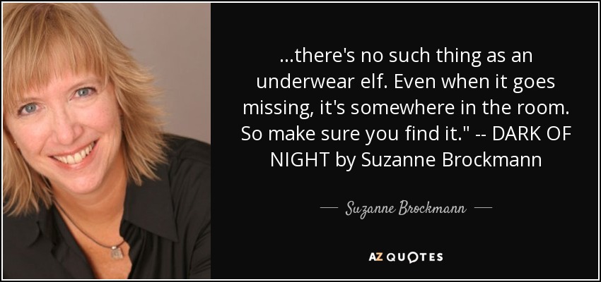 ...there's no such thing as an underwear elf. Even when it goes missing, it's somewhere in the room. So make sure you find it.