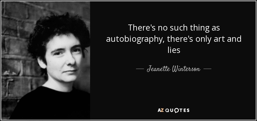 There's no such thing as autobiography, there's only art and lies - Jeanette Winterson