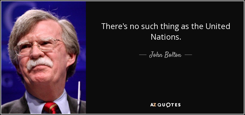 There's no such thing as the United Nations. - John Bolton