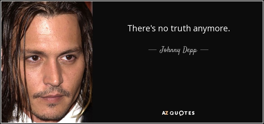 There's no truth anymore. - Johnny Depp