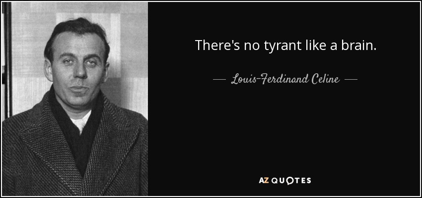 There's no tyrant like a brain. - Louis-Ferdinand Celine