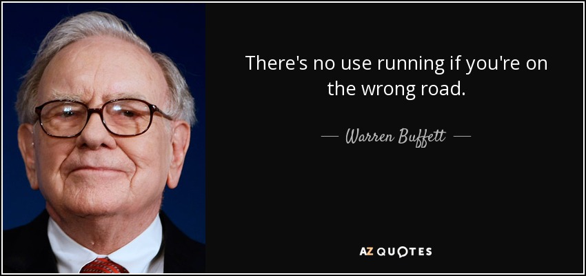 There's no use running if you're on the wrong road. - Warren Buffett