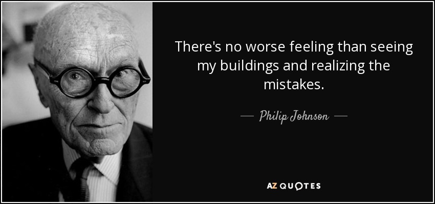 There's no worse feeling than seeing my buildings and realizing the mistakes. - Philip Johnson