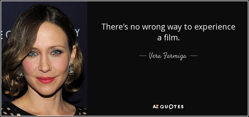 There's no wrong way to experience a film. - Vera Farmiga